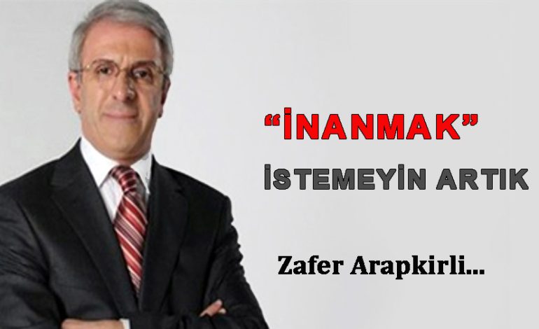 “İnanmak” istemeyin artık