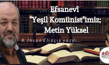 Efsanevî "Yeşil Komünist"imiz; Metin Yüksel