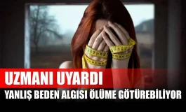 Uzmanı uyardı: Yanlış beden algısı ölüme götürebiliyor